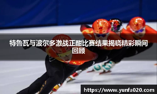 特鲁瓦与波尔多激战正酣比赛结果揭晓精彩瞬间回顾