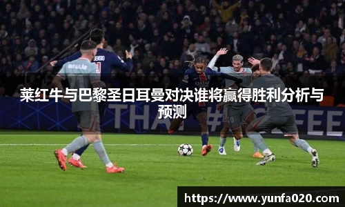 莱红牛与巴黎圣日耳曼对决谁将赢得胜利分析与预测