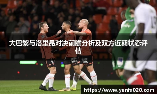 大巴黎与洛里昂对决前瞻分析及双方近期状态评估