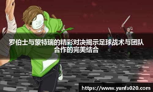 罗伯士与蒙特瑞的精彩对决揭示足球战术与团队合作的完美结合