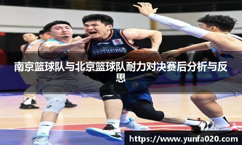 南京篮球队与北京篮球队耐力对决赛后分析与反思